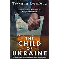 The Child of Ukraine: An absolutely gripping and heart-wrenching historical novel based on a true story The Child of Ukraine: An absolutely gripping and heart-wrenching historical novel based on a true story Kindle Paperback Audible Audiobook