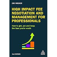 High Impact Fee Negotiation and Management for Professionals: How to Get, Set, and Keep the Fees You're Worth High Impact Fee Negotiation and Management for Professionals: How to Get, Set, and Keep the Fees You're Worth Kindle Paperback
