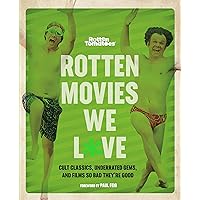 Rotten Tomatoes: Rotten Movies We Love: Cult Classics, Underrated Gems, and Films So Bad They're Good Rotten Tomatoes: Rotten Movies We Love: Cult Classics, Underrated Gems, and Films So Bad They're Good Paperback Kindle