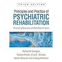 Principles and Practice of Psychiatric Rehabilitation: Promoting Recovery and Self-Determination Principles and Practice of Psychiatric Rehabilitation: Promoting Recovery and Self-Determination Paperback Kindle Hardcover