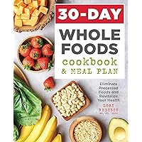30-Day Whole Foods Cookbook and Meal Plan: Eliminate Processed Foods and Revitalize Your Health 30-Day Whole Foods Cookbook and Meal Plan: Eliminate Processed Foods and Revitalize Your Health Paperback Kindle