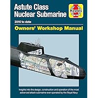 Astute Class Nuclear Submarine Owners' Workshop Manual: 2010 to date - Insights into the design, construction and operation of the most advanced attack submarine ever operated by the Royal Navy Astute Class Nuclear Submarine Owners' Workshop Manual: 2010 to date - Insights into the design, construction and operation of the most advanced attack submarine ever operated by the Royal Navy Hardcover