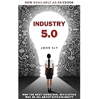 Industry 5.0: Why The Next Industrial Revolution Will Be All About Sustainability Industry 5.0: Why The Next Industrial Revolution Will Be All About Sustainability Kindle Paperback