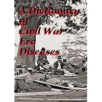 A Dictionary of Civil War Era Diseases A Dictionary of Civil War Era Diseases Kindle Paperback