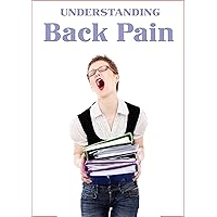 Understanding Back Pain: An Introduction To The Most Common Medical Ailment Understanding Back Pain: An Introduction To The Most Common Medical Ailment Kindle