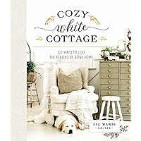Cozy White Cottage: 100 Ways to Love the Feeling of Being Home Cozy White Cottage: 100 Ways to Love the Feeling of Being Home Hardcover Audible Audiobook Kindle