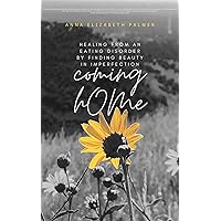 coming hOMe: Healing From An Eating Disorder By Finding Beauty in Imperfection coming hOMe: Healing From An Eating Disorder By Finding Beauty in Imperfection Kindle Paperback