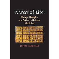 A Way of Life: Things, Thought, and Action in Chinese Medicine (The Terry Lectures Series) A Way of Life: Things, Thought, and Action in Chinese Medicine (The Terry Lectures Series) Hardcover Kindle