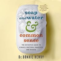 Soap and Water & Common Sense: The Definitive Guide to Viruses, Bacteria, Parasites and Disease Soap and Water & Common Sense: The Definitive Guide to Viruses, Bacteria, Parasites and Disease Audible Audiobook Kindle Paperback