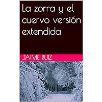 La zorra y el cuervo versión extendida (Spanish Edition)