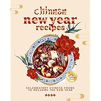 Chinese New Year Recipes: Celebratory Chinese Foods to Welcome the New Year Chinese New Year Recipes: Celebratory Chinese Foods to Welcome the New Year Kindle Hardcover Paperback