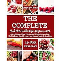 THE COMPLETE DASH DIET COOKBOOK FOR BEGINNERS 2023: Quick, Easy and Tasty Meals that Help to Improve Heart Health, Lower Blood Pressure and Manage Diabetic Condition THE COMPLETE DASH DIET COOKBOOK FOR BEGINNERS 2023: Quick, Easy and Tasty Meals that Help to Improve Heart Health, Lower Blood Pressure and Manage Diabetic Condition Kindle Paperback