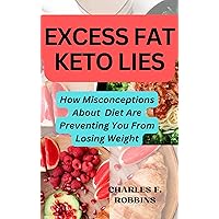 EXCESS FAT KETO LIES: How Misconceptions About Diet Are Preventing You From Losing Weight EXCESS FAT KETO LIES: How Misconceptions About Diet Are Preventing You From Losing Weight Kindle Paperback