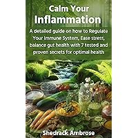 Calm Your Inflammation : A detailed guide on how to Regulate Your Immune System, Ease stress, balance gut health with 7 tested and proven secrets for optimal health Calm Your Inflammation : A detailed guide on how to Regulate Your Immune System, Ease stress, balance gut health with 7 tested and proven secrets for optimal health Kindle Hardcover Paperback