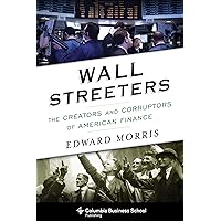 Wall Streeters: The Creators and Corruptors of American Finance (Columbia Business School Publishing) Wall Streeters: The Creators and Corruptors of American Finance (Columbia Business School Publishing) Kindle Hardcover Paperback