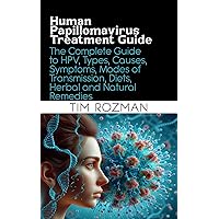 Human Papillomavirus Treatment Guide: The Complete Guide to HPV, Types, Causes, Symptoms, Modes of Transmission, Diets, Herbal and Natural Remedies Human Papillomavirus Treatment Guide: The Complete Guide to HPV, Types, Causes, Symptoms, Modes of Transmission, Diets, Herbal and Natural Remedies Kindle Paperback