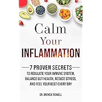 Calm Your Inflammation: 7 Proven Secrets to Regulate Your Immune System, Balance Gut Health, Reduce Stress, and Feel Your Best Every Day