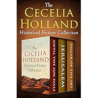 The Cecelia Holland Historical Fiction Collection: Until the Sun Falls, Jerusalem, and Pillar of the Sky