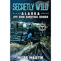 Secretly Wild: The Alaska Off Grid Survival Series Secretly Wild: The Alaska Off Grid Survival Series Kindle Paperback Hardcover