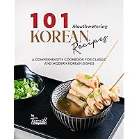 101 Mouthwatering Korean Recipes: A Comprehensive Cookbook for Classic and Modern Korean Dishes 101 Mouthwatering Korean Recipes: A Comprehensive Cookbook for Classic and Modern Korean Dishes Kindle Paperback