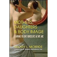 Mothers, Daughters, and Body Image: Learning to Love Ourselves as We Are Mothers, Daughters, and Body Image: Learning to Love Ourselves as We Are Paperback Kindle Audible Audiobook Audio CD