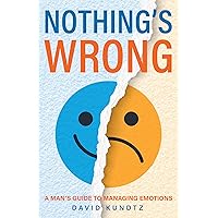 Nothing's Wrong: A Man's Guide to Managing Emotions (Gift For Men, Learn Good Communication Skills) Nothing's Wrong: A Man's Guide to Managing Emotions (Gift For Men, Learn Good Communication Skills) Paperback Audible Audiobook Kindle Audio CD