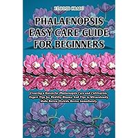 Phalaenopsis Easy Care Guide for Beginners: Creating a Haven for Phalaenopsis Care and Cultivation, Expert Tips for Healthy Blooms, And Tips to Miraculously Make Rotten Orchids Revive Immediately Phalaenopsis Easy Care Guide for Beginners: Creating a Haven for Phalaenopsis Care and Cultivation, Expert Tips for Healthy Blooms, And Tips to Miraculously Make Rotten Orchids Revive Immediately Kindle Paperback
