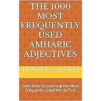 The 1000 Most Frequently Used Amharic Adjectives: Save Time by Learning the Most Frequently Used Words First (Most Frequently Used Amharic Words Collection Book 2) The 1000 Most Frequently Used Amharic Adjectives: Save Time by Learning the Most Frequently Used Words First (Most Frequently Used Amharic Words Collection Book 2) Kindle Paperback