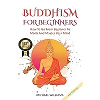 BUDDHISM: Buddhism For Beginners: How To Go From Beginner To Monk And Master Your Mind (Buddhism For Beginners, Zen Meditation, Mindfulness, Chakras)