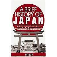 A Brief History of Japan: Breathtaking Journey through 14 Key History of Japan : Jomon, Yayoi, Kofun, Asuka, Nara, Heian, Kamakura, Muromachi, Azuchi–Momoyama, Edo, Meiji, Taisho, Showa, and Heisei
