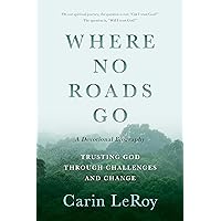 Where No Roads Go: Trusting God through Challenges and Change (A Devotional Biography) Where No Roads Go: Trusting God through Challenges and Change (A Devotional Biography) Kindle Paperback