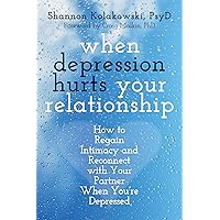 When Depression Hurts Your Relationship: How to Regain Intimacy and Reconnect with Your Partner When You’re Depressed When Depression Hurts Your Relationship: How to Regain Intimacy and Reconnect with Your Partner When You’re Depressed Paperback Kindle Audible Audiobook Audio CD