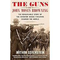 The Guns of John Moses Browning: The Remarkable Story of the Inventor Whose Firearms Changed the World The Guns of John Moses Browning: The Remarkable Story of the Inventor Whose Firearms Changed the World Hardcover Audible Audiobook Kindle Paperback Audio CD