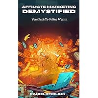 Affiliate Marketing Demystified : Your Path To Online Wealth Affiliate Marketing Demystified : Your Path To Online Wealth Kindle Paperback