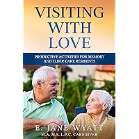 Visiting with Love: Productive Activities for Memory and Elder Care Residents (The Caregiver 10 Minute Guide Series)