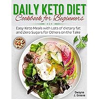 Daily Keto Diet Cookbook for Beginners: Easy Keto Meals with Lots of dietary fat and Zero Sugars for Others on the Take Daily Keto Diet Cookbook for Beginners: Easy Keto Meals with Lots of dietary fat and Zero Sugars for Others on the Take Kindle Paperback