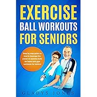 Exercise Ball Workouts For Seniors: Step by Step Guide on How to Leverage the Power of Exercise Balls for Home and Gym Workouts for Seniors Exercise Ball Workouts For Seniors: Step by Step Guide on How to Leverage the Power of Exercise Balls for Home and Gym Workouts for Seniors Kindle Paperback Hardcover