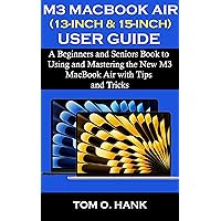M3 MACBOOK AIR (13-INCH &15-INCH) USER GUIDE: A Beginners and Seniors Book to Using and Mastering the New M3 MacBook Air with Tips and Tricks (BEGINNERS AND SENIORS USER MANUAL FOR APPLE DEVICES 1) M3 MACBOOK AIR (13-INCH &15-INCH) USER GUIDE: A Beginners and Seniors Book to Using and Mastering the New M3 MacBook Air with Tips and Tricks (BEGINNERS AND SENIORS USER MANUAL FOR APPLE DEVICES 1) Kindle Paperback