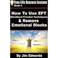 How to Use EFT (Emotional Freedom Techniques) & Remove Emotional Blocks (True Life Success Lessons Book 4) How to Use EFT (Emotional Freedom Techniques) & Remove Emotional Blocks (True Life Success Lessons Book 4) Kindle