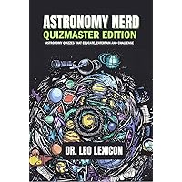 Astronomy Nerd: Quizmaster Edition: A Deep Dive into the Planets, Our Solar System, and Astronomical Wonders like Black Holes, Star Systems, and the Expansive Tapestry of the Universe