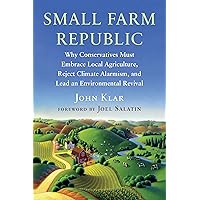 Small Farm Republic: Why Conservatives Must Embrace Local Agriculture, Reject Climate Alarmism, and Lead an Environmental Revival Small Farm Republic: Why Conservatives Must Embrace Local Agriculture, Reject Climate Alarmism, and Lead an Environmental Revival Paperback Audible Audiobook Kindle