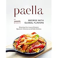 Paella Recipes with Global Flavors: Sharing the Love of Iconic Spanish Cuisine and Side Dishes Paella Recipes with Global Flavors: Sharing the Love of Iconic Spanish Cuisine and Side Dishes Kindle Hardcover Paperback