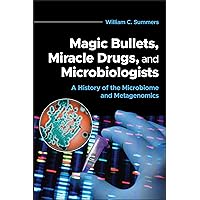 Magic Bullets, Miracle Drugs, and Microbiologists: A History of the Microbiome and Metagenomics Magic Bullets, Miracle Drugs, and Microbiologists: A History of the Microbiome and Metagenomics Paperback Kindle