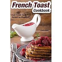 French Toast Cookbook: Easy French Toast Recipes for Breakfast French Toast Cookbook: Easy French Toast Recipes for Breakfast Kindle Paperback