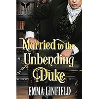 Married to the Unbending Duke: A Historical Regency Romance Novel Married to the Unbending Duke: A Historical Regency Romance Novel Kindle