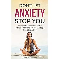 Don’t Let Anxiety Stop You: Eliminate Anxiety And Panic Attacks With One Simple Strategy, One Step A Day Don’t Let Anxiety Stop You: Eliminate Anxiety And Panic Attacks With One Simple Strategy, One Step A Day Kindle Audible Audiobook Paperback