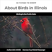 50 Things to Know About Birds in Illinois: Birding in the Prairie State (50 Things to Know About Birds - United States, Book 1) 50 Things to Know About Birds in Illinois: Birding in the Prairie State (50 Things to Know About Birds - United States, Book 1) Audible Audiobook Kindle Paperback