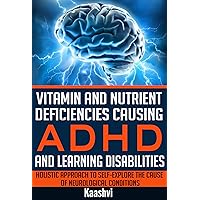 Vitamin and Nutrient Deficiencies Causing ADHD and Learning Disabilities: Holistic Approach to Self-Explore the cause of Neurological Conditions (Self-exploration guides for Special Needs Book 5) Vitamin and Nutrient Deficiencies Causing ADHD and Learning Disabilities: Holistic Approach to Self-Explore the cause of Neurological Conditions (Self-exploration guides for Special Needs Book 5) Kindle