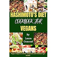 Hashimoto's Diet Cookbook For Vegans: Discover Delicious Vegan Recipes To Improve Your Thyroid Health And Support Healing! Hashimoto's Diet Cookbook For Vegans: Discover Delicious Vegan Recipes To Improve Your Thyroid Health And Support Healing! Kindle