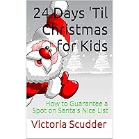 24 Days 'Til Christmas for Kids: How to Guarantee a Spot on Santa's Nice List 24 Days 'Til Christmas for Kids: How to Guarantee a Spot on Santa's Nice List Kindle Paperback
